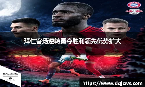 拜仁客场逆转勇夺胜利领先优势扩大
