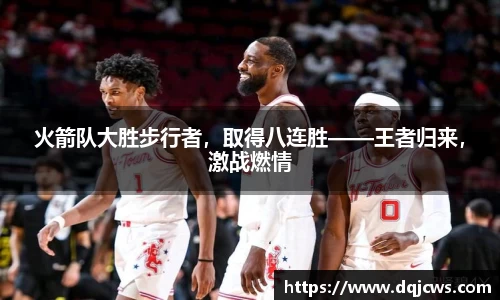 火箭队大胜步行者，取得八连胜——王者归来，激战燃情