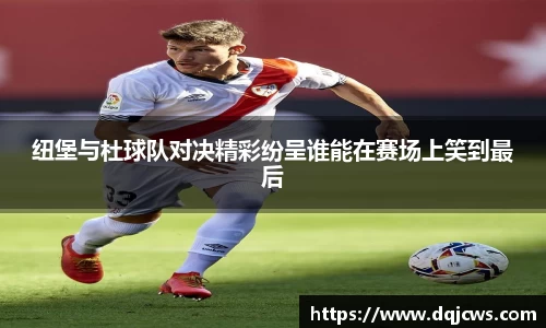 纽堡与杜球队对决精彩纷呈谁能在赛场上笑到最后