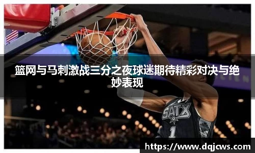 篮网与马刺激战三分之夜球迷期待精彩对决与绝妙表现