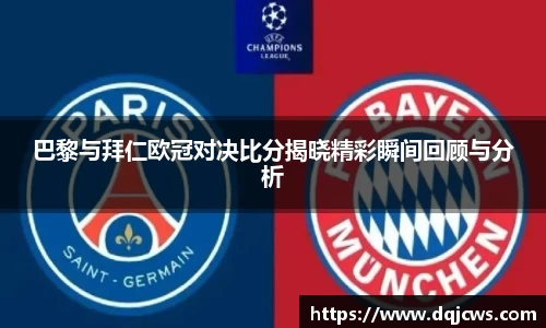 巴黎与拜仁欧冠对决比分揭晓精彩瞬间回顾与分析