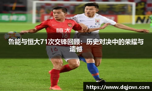 鲁能与恒大71次交锋回顾：历史对决中的荣耀与遗憾
