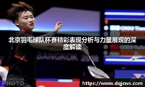 北京羽毛球队杯赛精彩表现分析与力量展现的深度解读