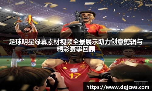 足球明星绿幕素材视频全景展示助力创意剪辑与精彩赛事回顾